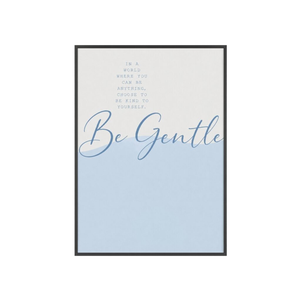 Be Gentle Inspirational Poster with Wooden Frame — Calming Blue Wall Art